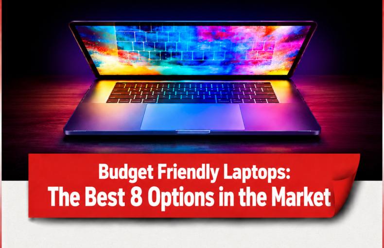 Budget Friendly Laptops: The Best 8 Options in the Market