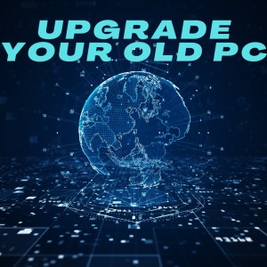 How to upgrade your old PC to make it faster